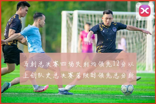 马刺总决赛四场失利均领先12分以上创队史总决赛落败时领先总分新纪录
